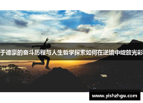 于德豪的奋斗历程与人生哲学探索如何在逆境中绽放光彩