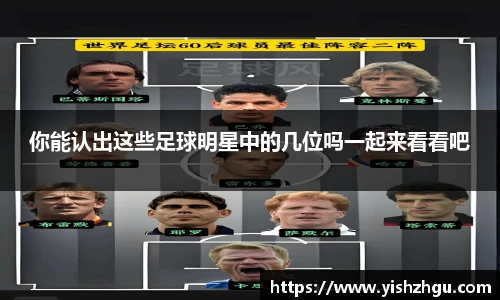 你能认出这些足球明星中的几位吗一起来看看吧